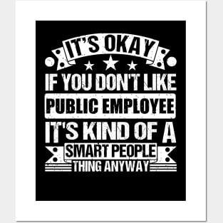 It's Okay If You Don't Like Public Employee It's Kind Of A Smart People Thing Anyway Public Employee Lover Posters and Art